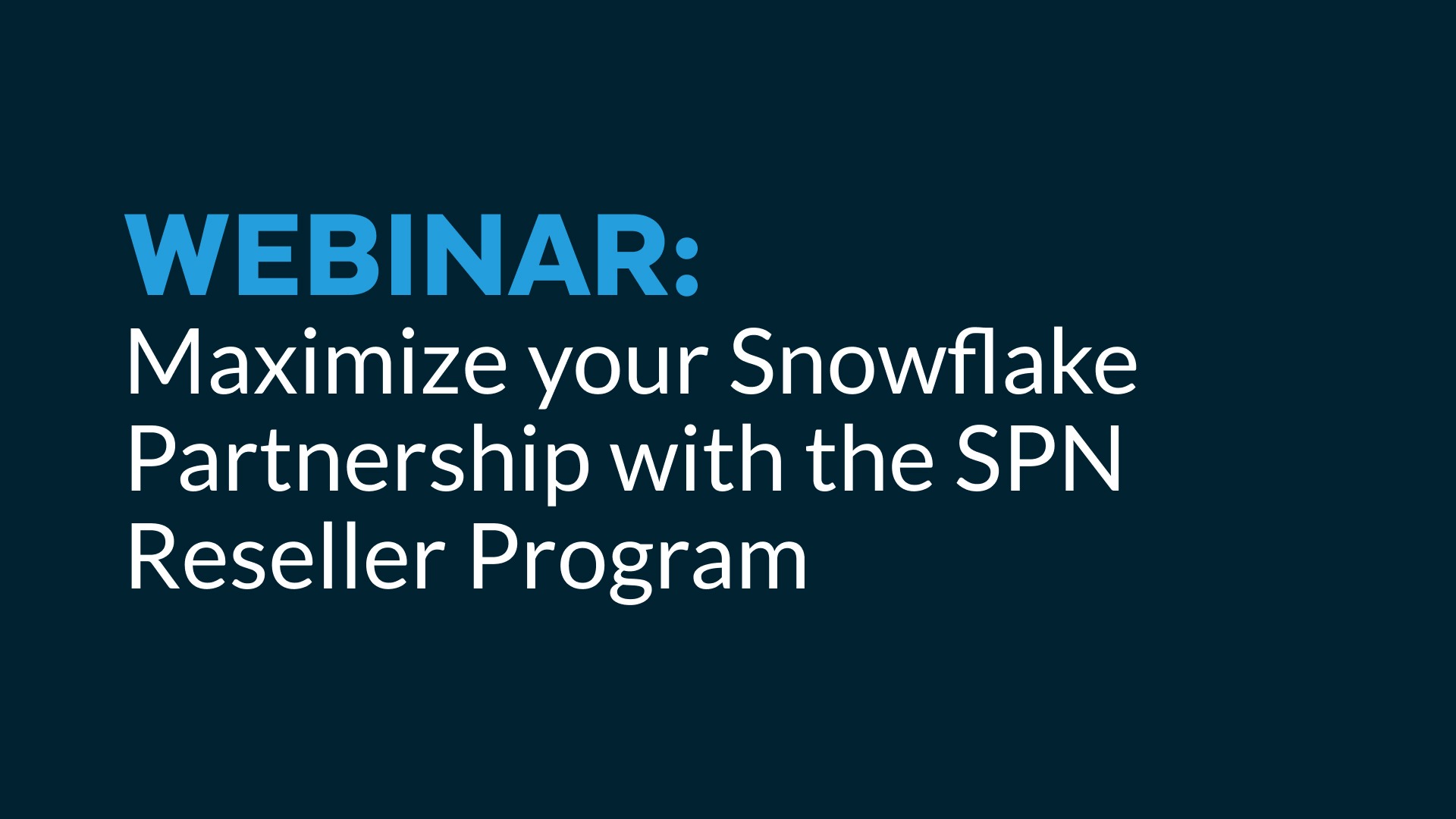 Webinar: Maximize your Snowflake Partnership with the SPN Reseller Program